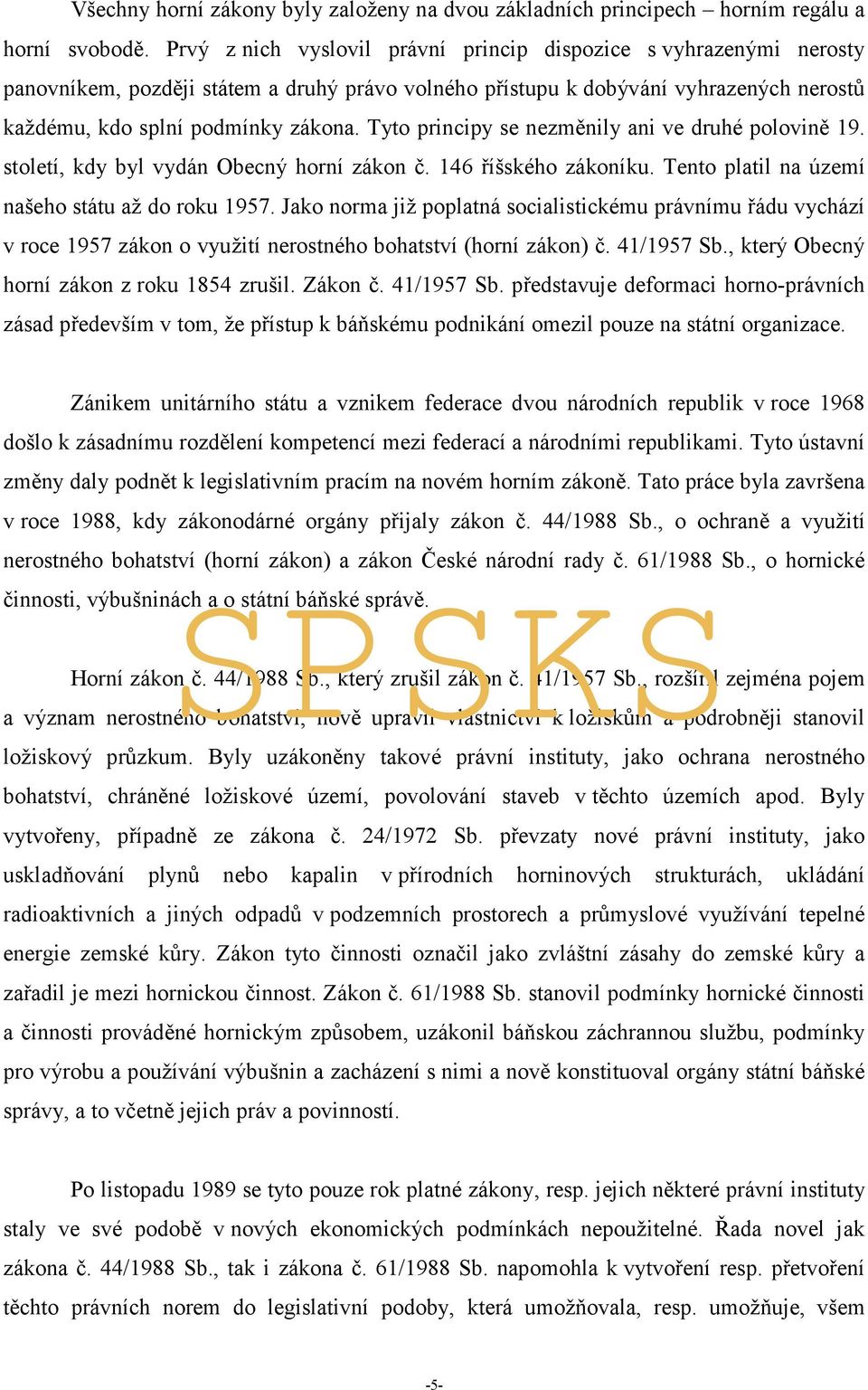 Tyto principy se nezměnily ani ve druhé polovině 19. století, kdy byl vydán Obecný horní zákon č. 146 říšského zákoníku. Tento platil na území našeho státu až do roku 1957.