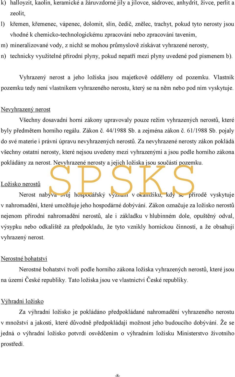 nepatří mezi plyny uvedené pod písmenem b). Vyhrazený nerost a jeho ložiska jsou majetkově odděleny od pozemku.