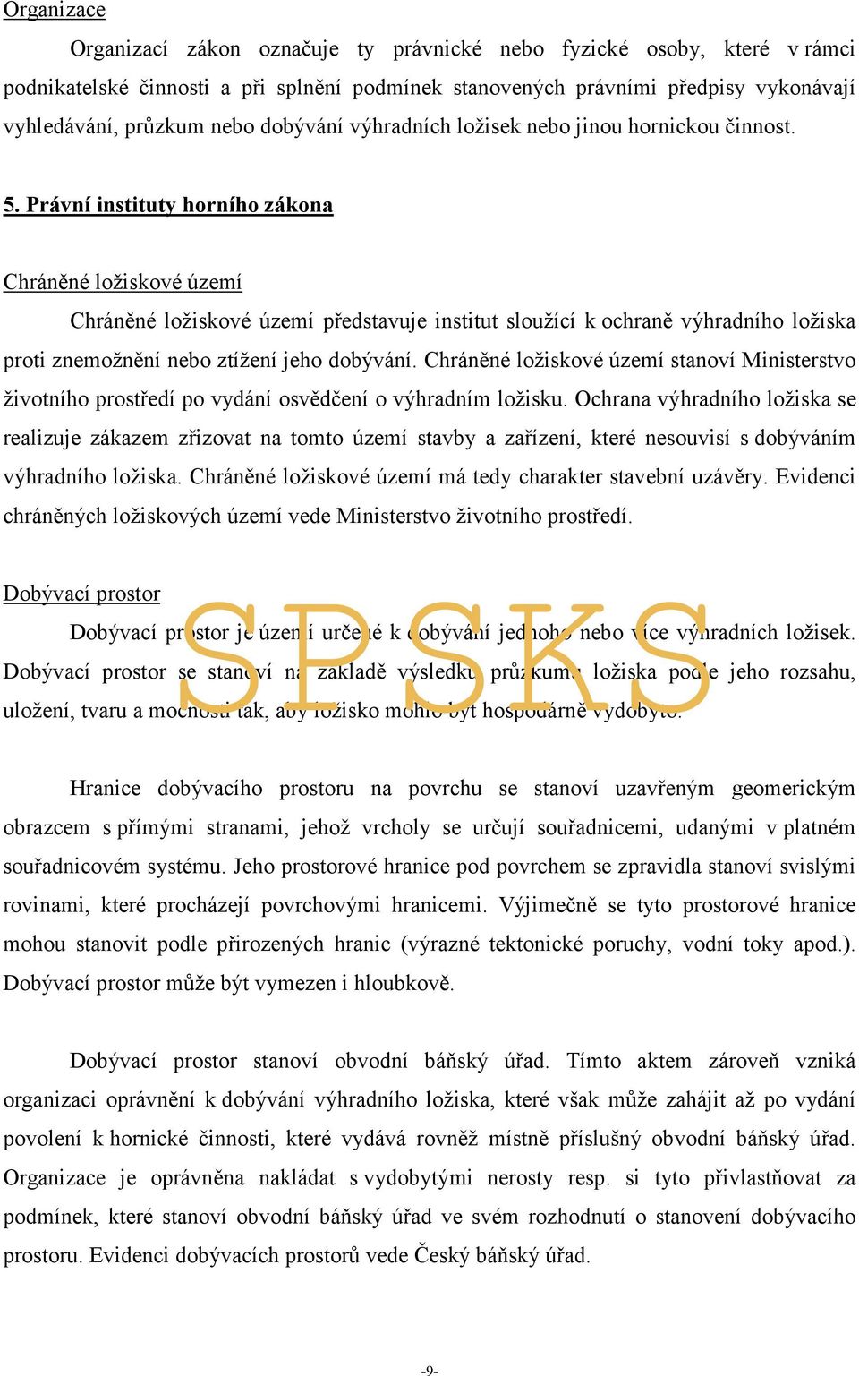 Právní instituty horního zákona Chráněné ložiskové území Chráněné ložiskové území představuje institut sloužící k ochraně výhradního ložiska proti znemožnění nebo ztížení jeho dobývání.