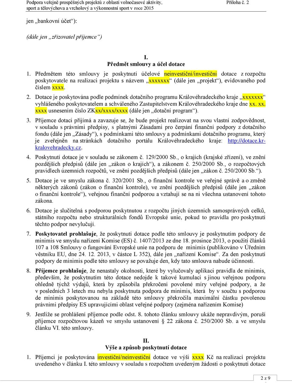 Dotace je poskytována podle podmínek dotačního programu Královéhradeckého kraje xxxxxxx vyhlášeného poskytovatelem a schváleného Zastupitelstvem Královéhradeckého kraje dne xx. xx. xxxx usnesením číslo ZKxx/xxxx/xxxx (dále jen dotační program ).