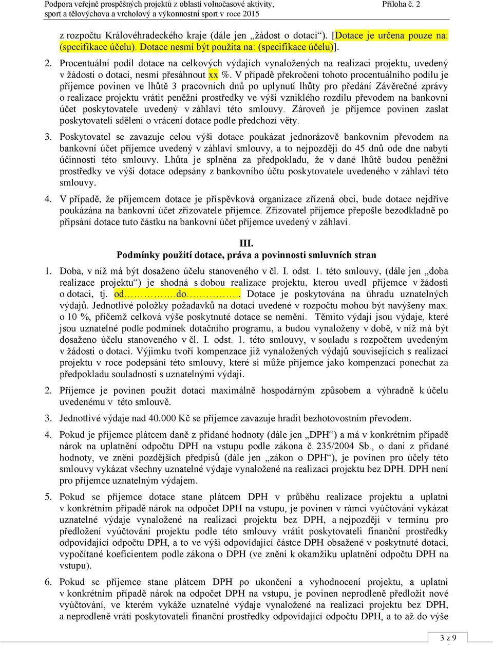 V případě překročení tohoto procentuálního podílu je příjemce povinen ve lhůtě 3 pracovních dnů po uplynutí lhůty pro předání Závěrečné zprávy o realizace projektu vrátit peněžní prostředky ve výši