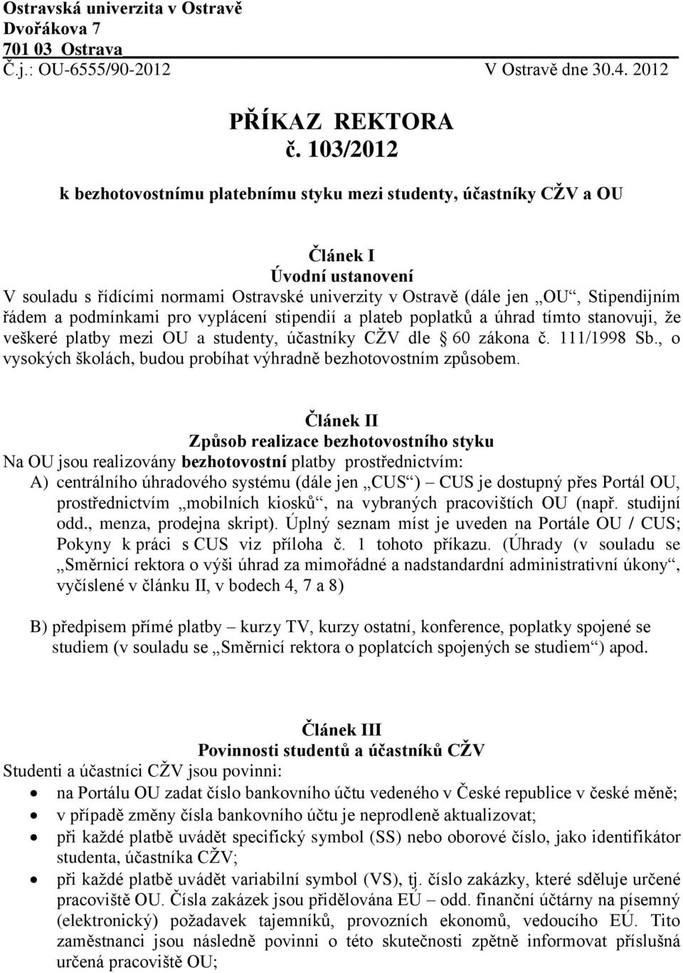 podmínkami pro vyplácení stipendií a plateb poplatků a úhrad tímto stanovuji, že veškeré platby mezi OU a studenty, účastníky CŽV dle 60 zákona č. 111/1998 Sb.