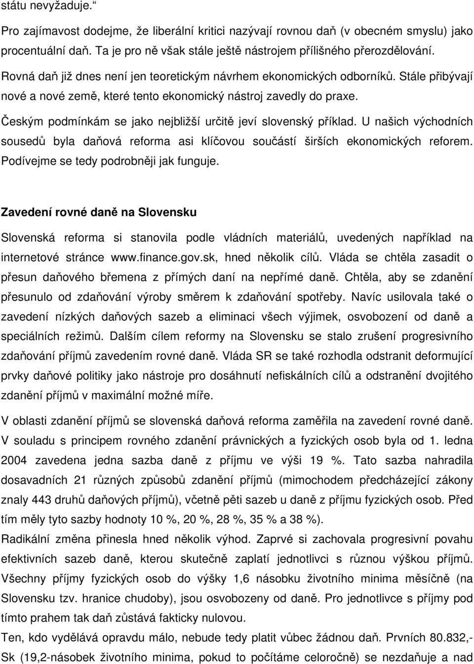 Českým podmínkám se jako nejbližší určitě jeví slovenský příklad. U našich východních sousedů byla daňová reforma asi klíčovou součástí širších ekonomických reforem.