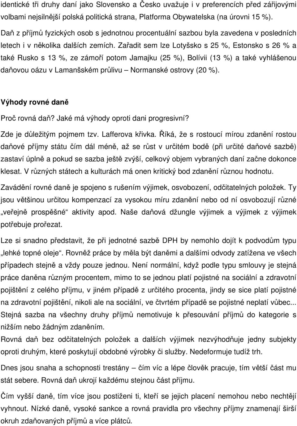 Zařadit sem lze Lotyšsko s 25 %, Estonsko s 26 % a také Rusko s 13 %, ze zámoří potom Jamajku (25 %), Bolívii (13 %) a také vyhlášenou daňovou oázu v Lamanšském průlivu Normanské ostrovy (20 %).