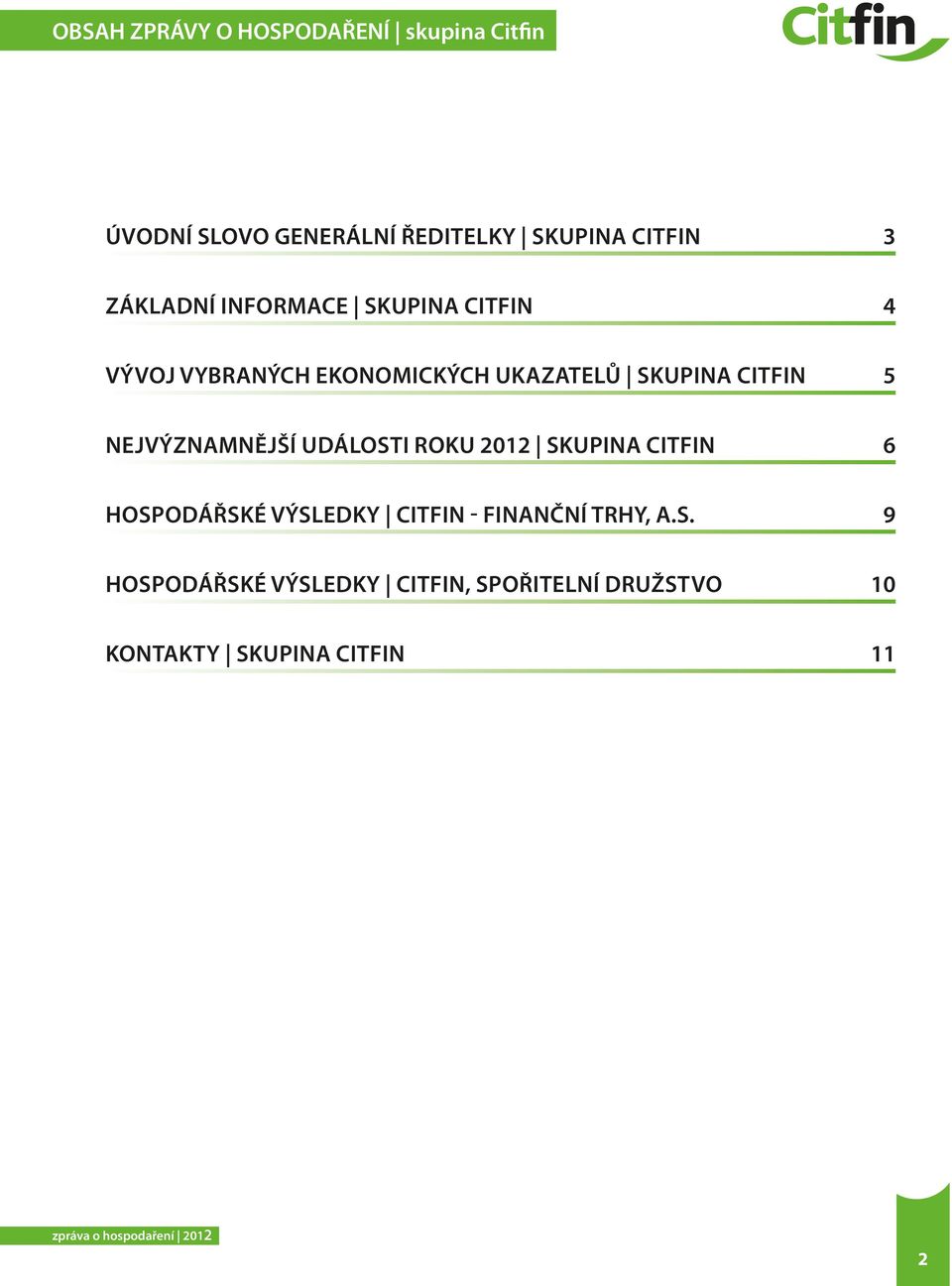 NEJVÝZNAMNĚJŠÍ UDÁLOSTI ROKU 2012 skupina Citfin 6 HOSPODÁŘSKÉ VÝSLEDKY Citfin - Finanční