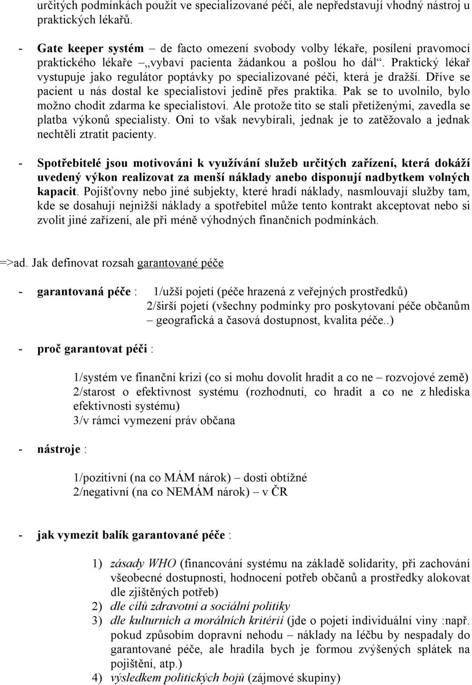 Praktický lékař vystupuje jako regulátor poptávky po specializované péči, která je dražší. Dříve se pacient u nás dostal ke specialistovi jedině přes praktika.