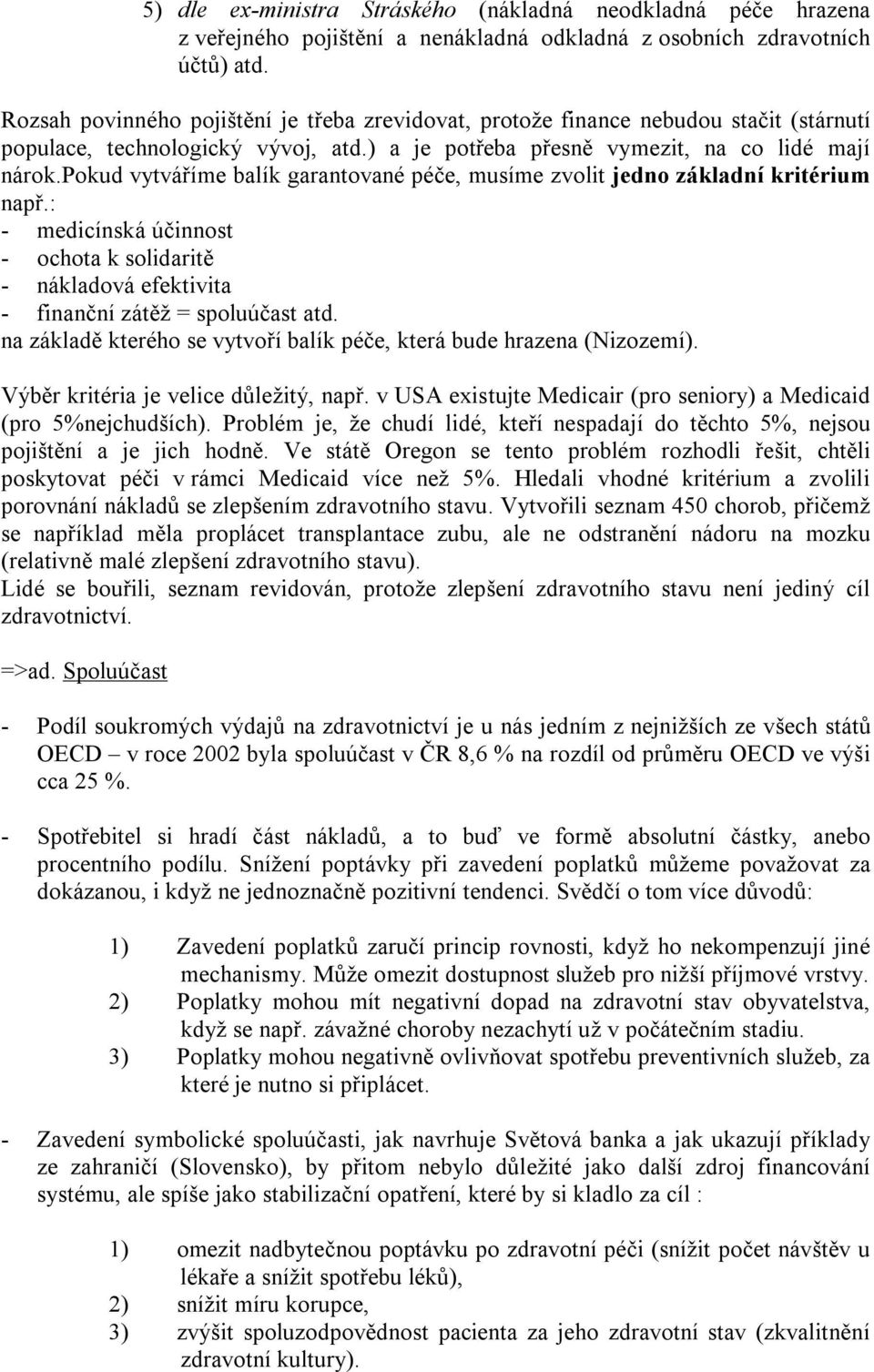 pokud vytváříme balík garantované péče, musíme zvolit jedno základní kritérium např.: - medicínská účinnost - ochota k solidaritě - nákladová efektivita - finanční zátěž = spoluúčast atd.