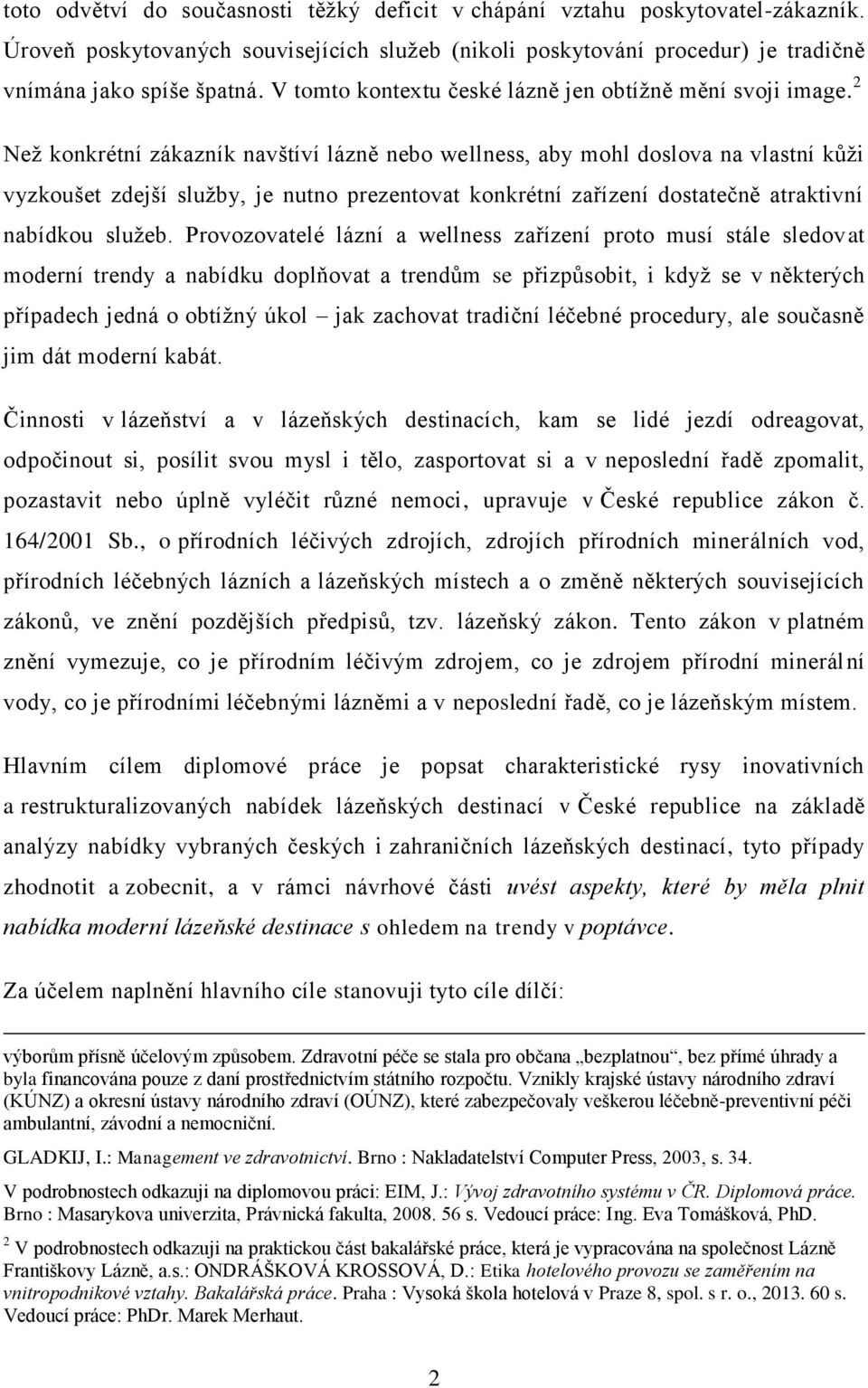 2 Než konkrétní zákazník navštíví lázně nebo wellness, aby mohl doslova na vlastní kůži vyzkoušet zdejší služby, je nutno prezentovat konkrétní zařízení dostatečně atraktivní nabídkou služeb.