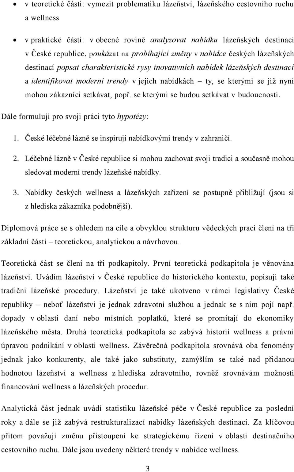 nyní mohou zákazníci setkávat, popř. se kterými se budou setkávat v budoucnosti. Dále formuluji pro svoji práci tyto hypotézy: 1. České léčebné lázně se inspirují nabídkovými trendy v zahraničí. 2.