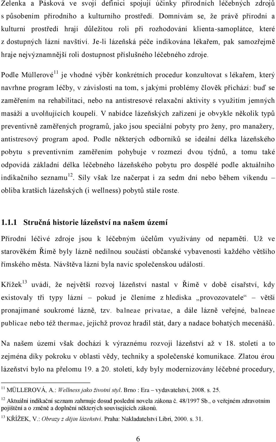 Je-li lázeňská péče indikována lékařem, pak samozřejmě hraje nejvýznamnější roli dostupnost příslušného léčebného zdroje.