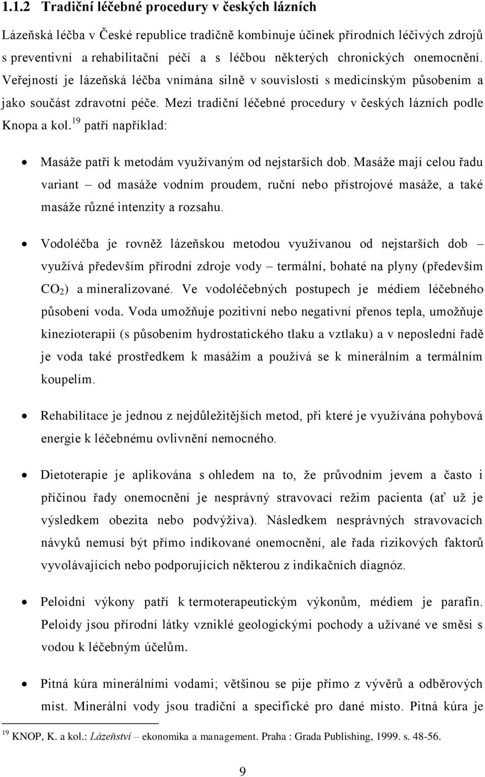 Mezi tradiční léčebné procedury v českých lázních podle Knopa a kol. 19 patří například: Masáže patří k metodám využívaným od nejstarších dob.