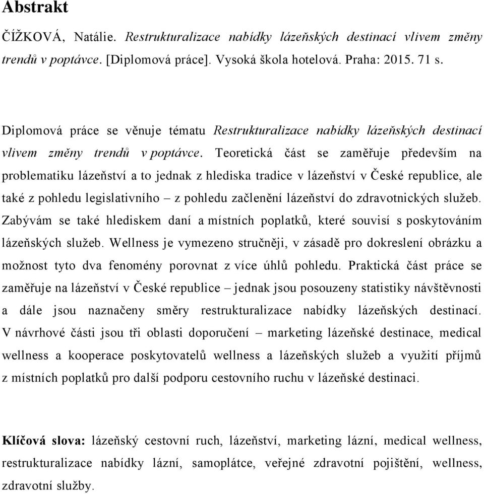 Teoretická část se zaměřuje především na problematiku lázeňství a to jednak z hlediska tradice v lázeňství v České republice, ale také z pohledu legislativního z pohledu začlenění lázeňství do