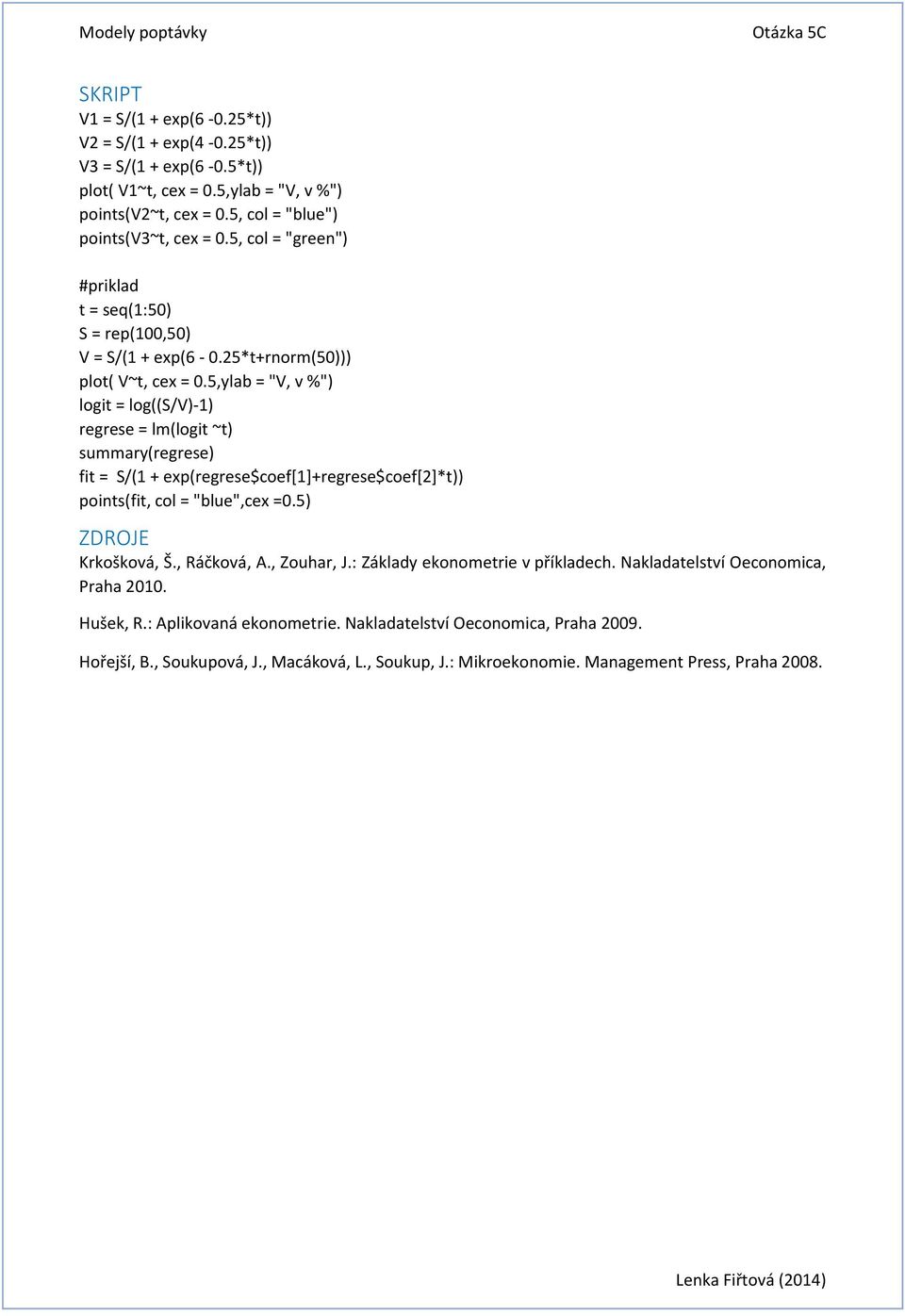 5,ylab = "V, v %") logit = log((/v)-1) regrese = lm(logit ~t) summary(regrese) fit = /(1 + exp(regrese$coef[1]+regrese$coef[2]*t)) points(fit, col = "blue",cex =0.5) ZDROJE Krkošková, Š.