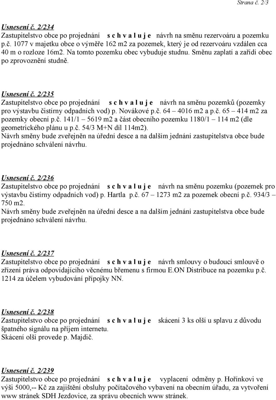 č. 65 414 m2 za pozemky obecní p.č. 141/1 5619 m2 a část obecního pozemku 1180/1 114 m2 (dle geometrického plánu u p.č. 54/3 M+N díl 114m2).