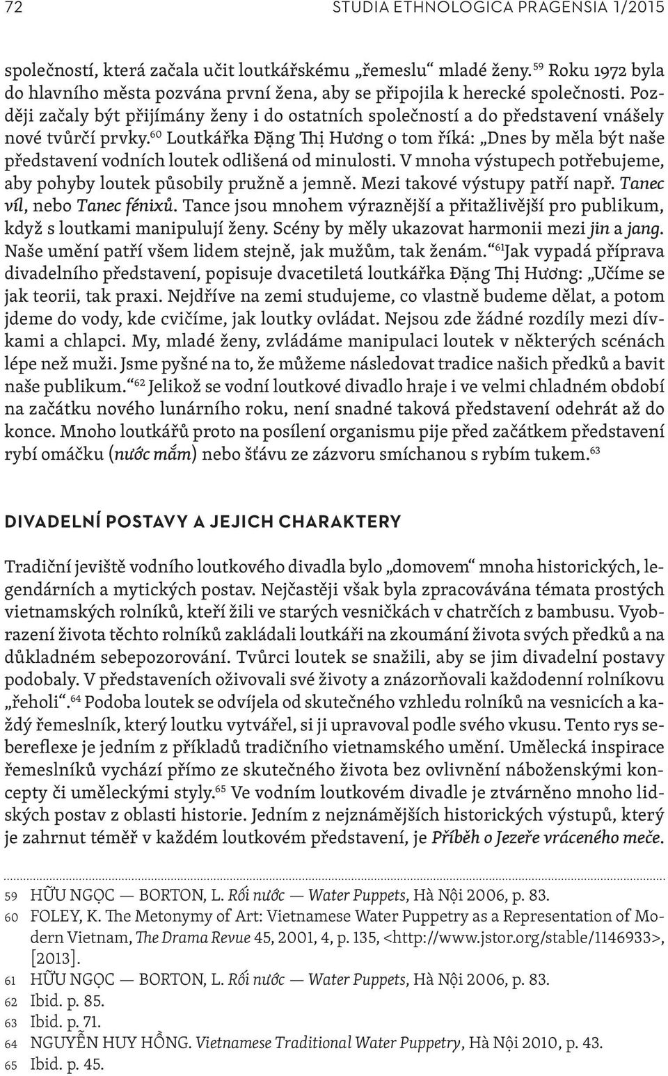 60 Loutkářka Đặng Thị Hương o tom říká: Dnes by měla být naše představení vodních loutek odlišená od minulosti. V mnoha výstupech potřebujeme, aby pohyby loutek působily pružně a jemně.