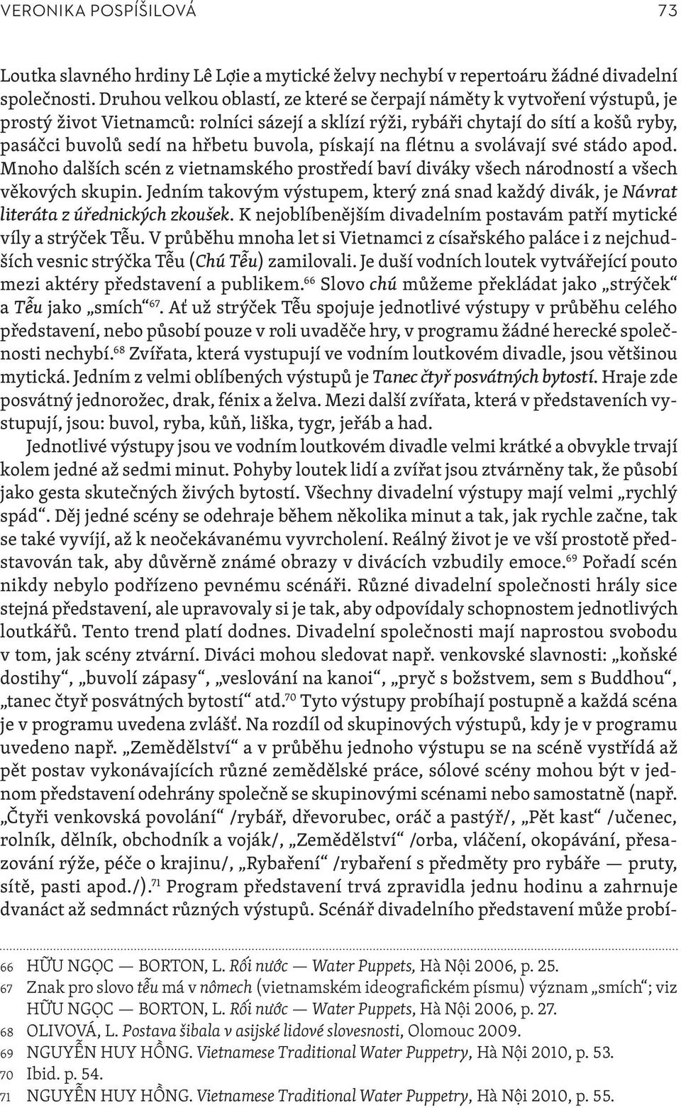 buvola, pískají na flétnu a svolávají své stádo apod. Mnoho dalších scén z vietnamského prostředí baví diváky všech národností a všech věkových skupin.