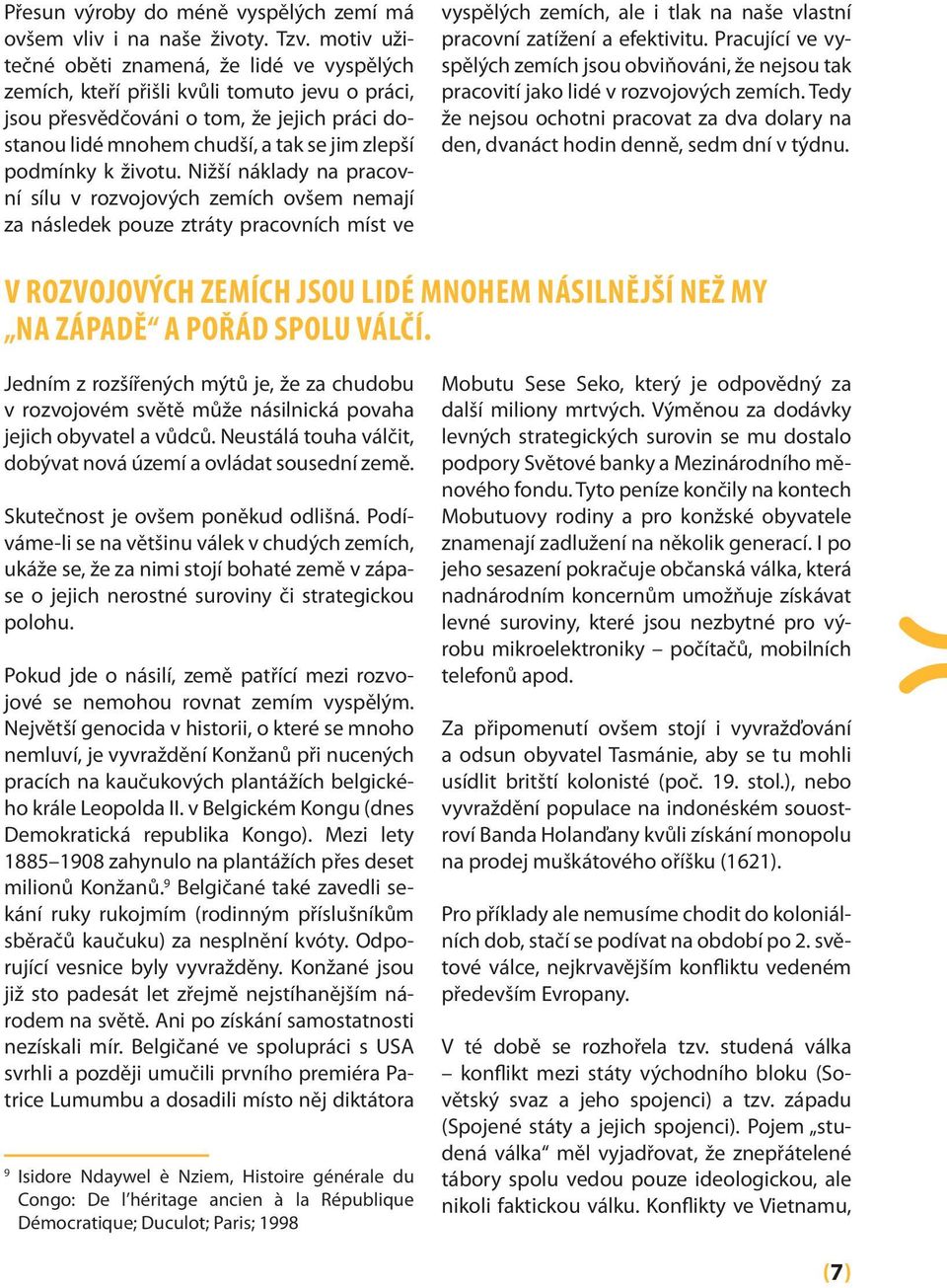 k životu. Nižší náklady na pracovní sílu v rozvojových zemích ovšem nemají za následek pouze ztráty pracovních míst ve vyspělých zemích, ale i tlak na naše vlastní pracovní zatížení a efektivitu.