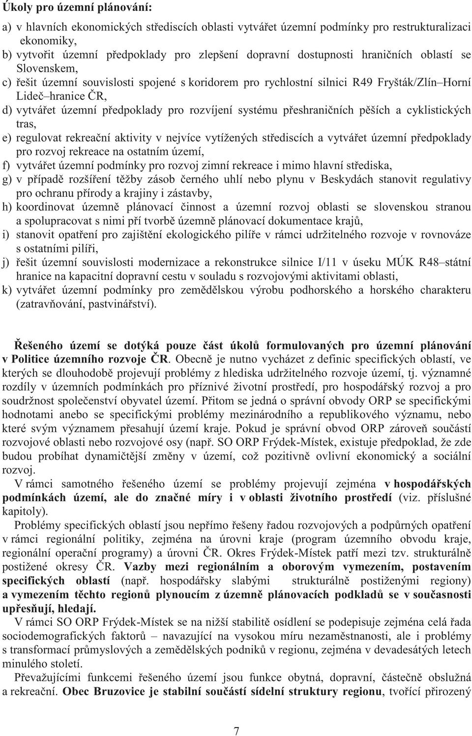 eshrani ních p ších a cyklistických tras, e) regulovat rekrea ní aktivity v nejvíce vytížených st ediscích a vytvá et územní p edpoklady pro rozvoj rekreace na ostatním území, f) vytvá et územní