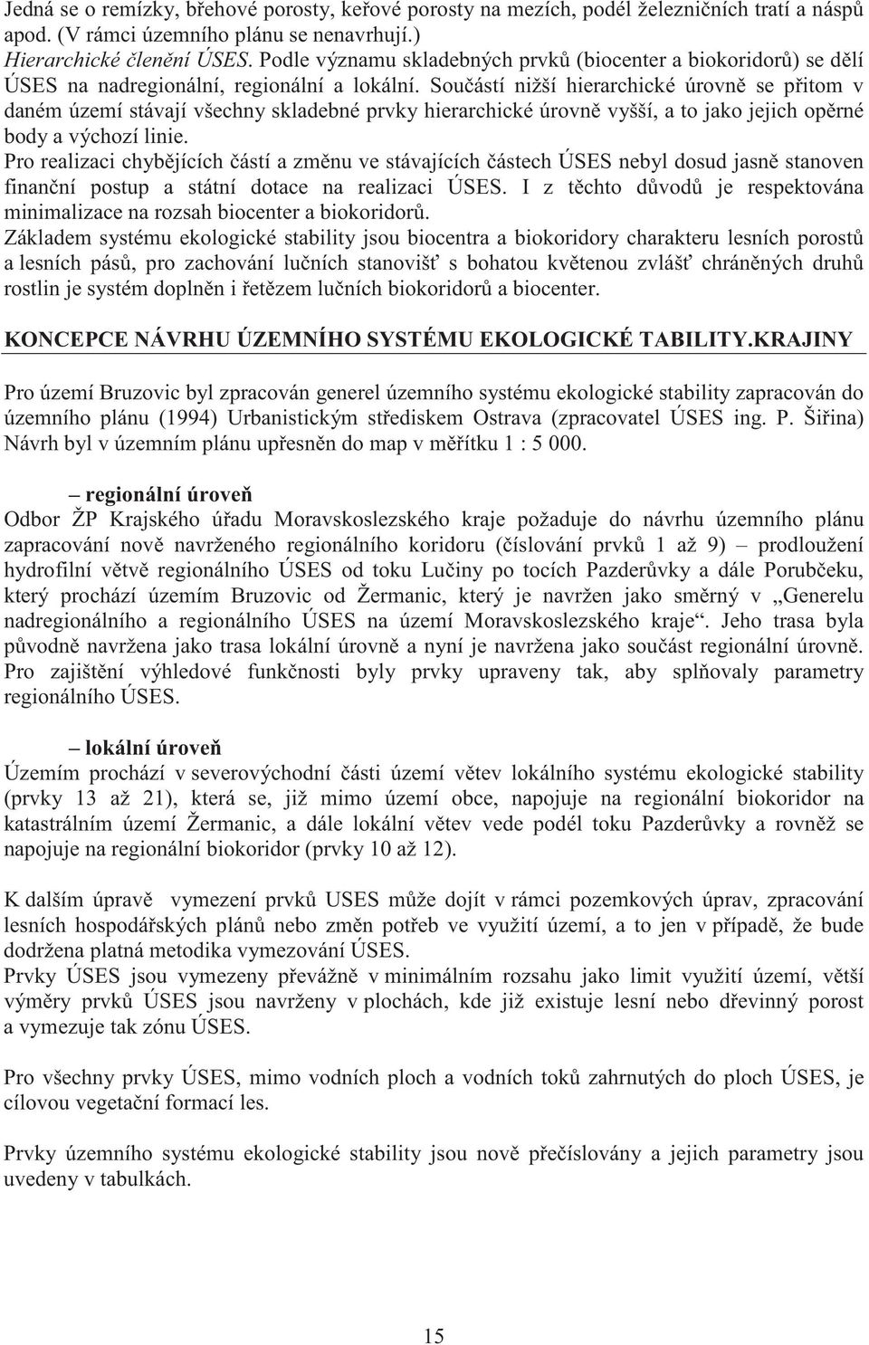 Sou ástí nižší hierarchické úrovn se p itom v daném území stávají všechny skladebné prvky hierarchické úrovn vyšší, a to jako jejich op rné body a výchozí linie.