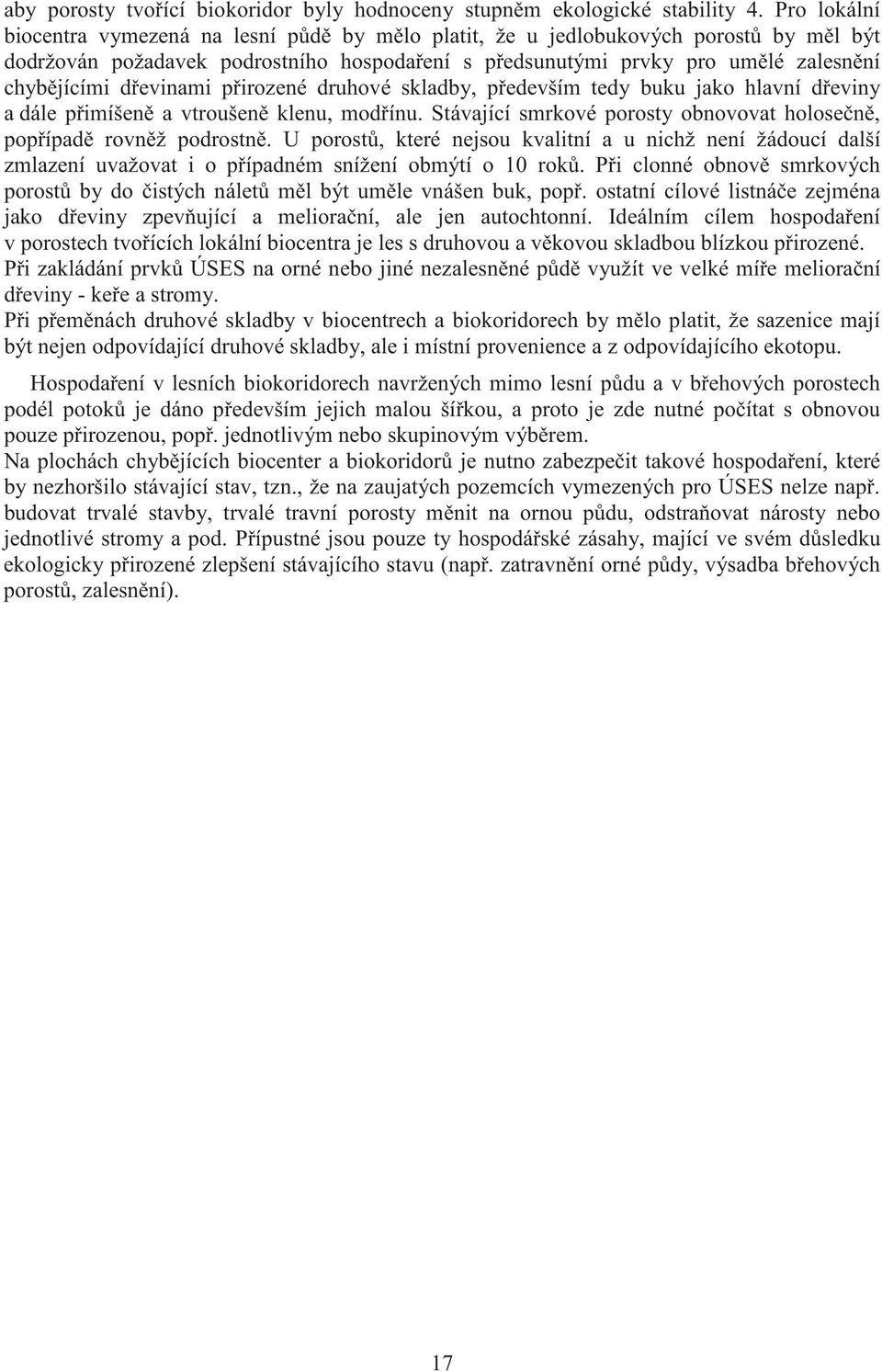 evinami p irozené druhové skladby, p edevším tedy buku jako hlavní d eviny a dále p imíšen a vtroušen klenu, mod ínu. Stávající smrkové porosty obnovovat holose n, pop ípad rovn ž podrostn.