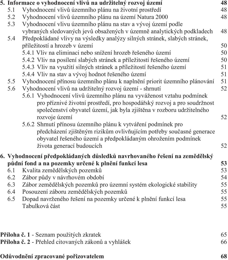 4 P edpokládané vlivy na výsledky analýzy silných stránek, slabých stránek, p íležitostí a hrozeb v území 50 5.4.1 Vliv na eliminaci nebo snížení hrozeb ešeného území 50 5.4.2 Vliv na posílení slabých stránek a p íležitostí ešeného území 50 5.