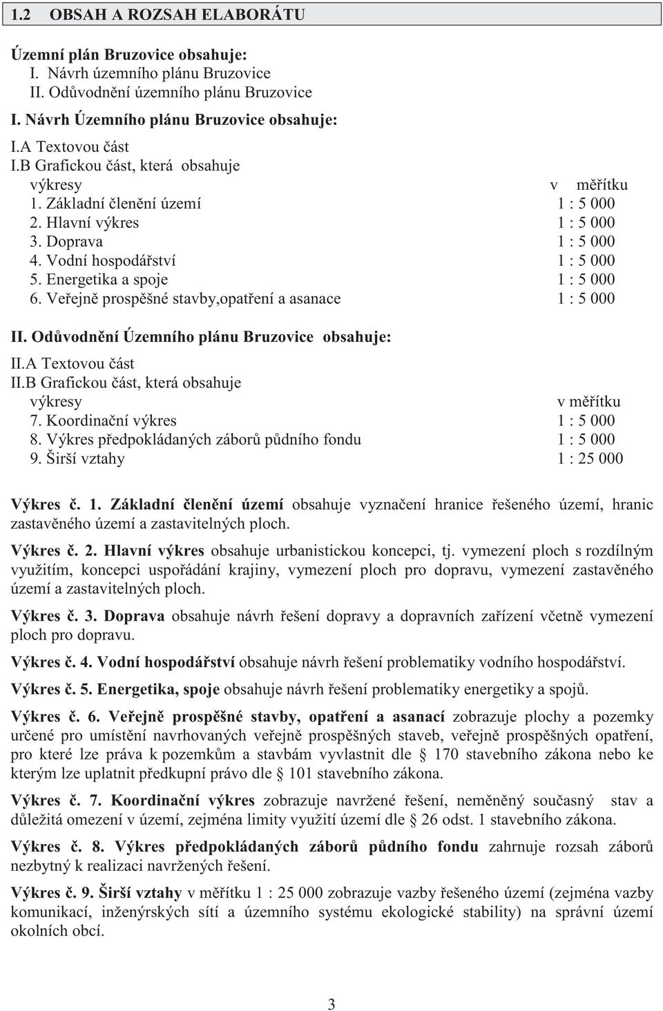 Ve ejn prosp šné stavby,opat ení a asanace 1 : 5 000 II. Od vodn ní Územního plánu Bruzovice obsahuje: II.A Textovou ást II.B Grafickou ást, která obsahuje výkresy v m ítku 7.