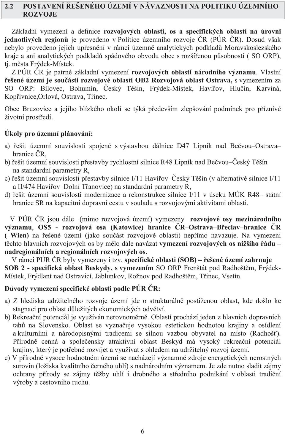 Dosud však nebylo provedeno jejich up esn ní v rámci územn analytických podklad Moravskoslezského kraje a ani analytických podklad spádového obvodu obce s rozší enou p sobností ( SO ORP), tj.