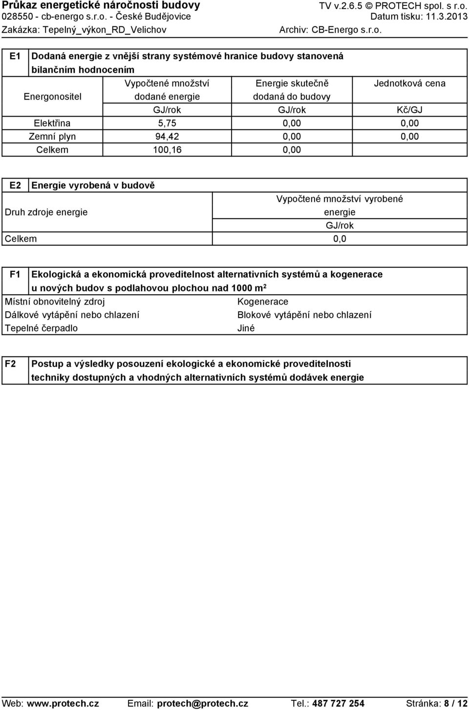 ekonomická proveditelnost alternativních systémů a kogenerace u nových budov s podlahovou plochou nad 1000 m 2 Místní obnovitelný zdroj Dálkové vytápění nebo chlazení Tepelné čerpadlo Kogenerace