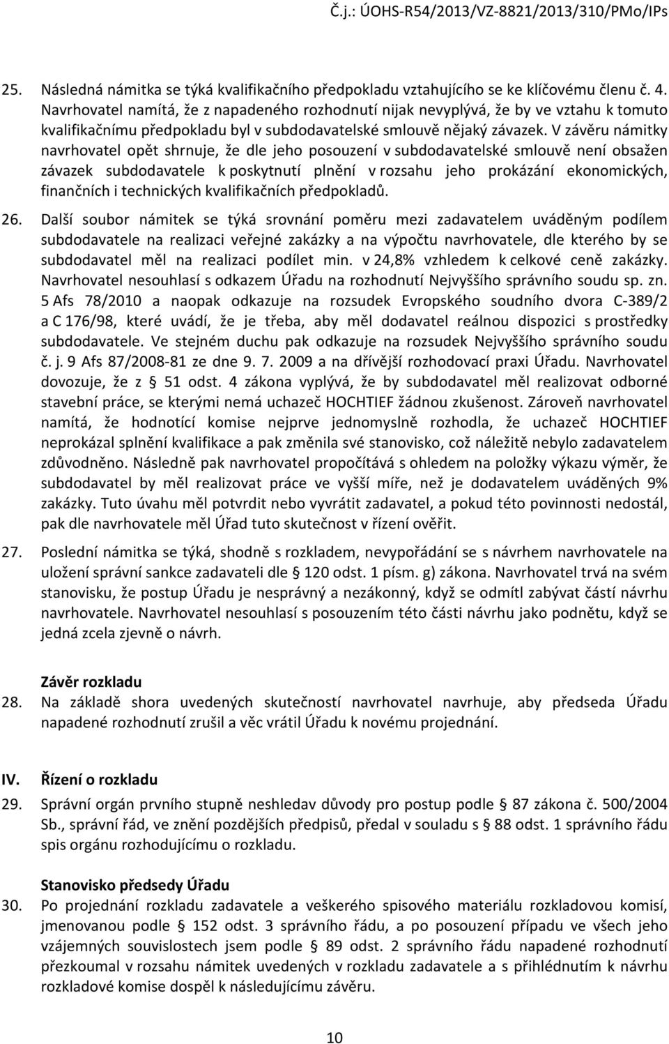 V závěru námitky navrhovatel opět shrnuje, že dle jeho posouzení v subdodavatelské smlouvě není obsažen závazek subdodavatele k poskytnutí plnění v rozsahu jeho prokázání ekonomických, finančních i