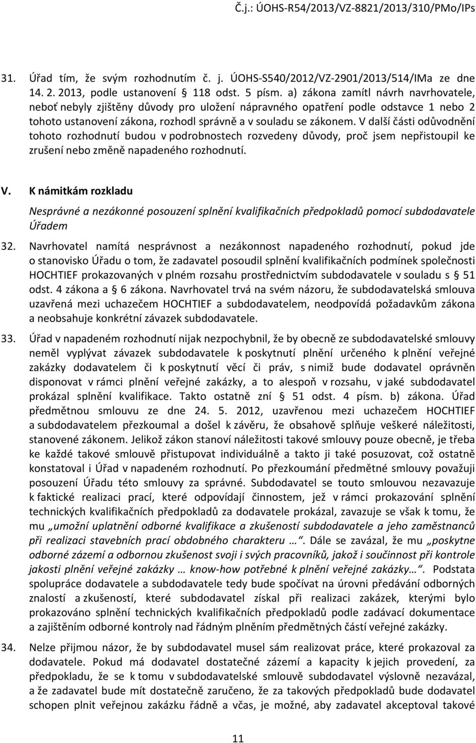 V další části odůvodnění tohoto rozhodnutí budou v podrobnostech rozvedeny důvody, proč jsem nepřistoupil ke zrušení nebo změně napadeného rozhodnutí. V.