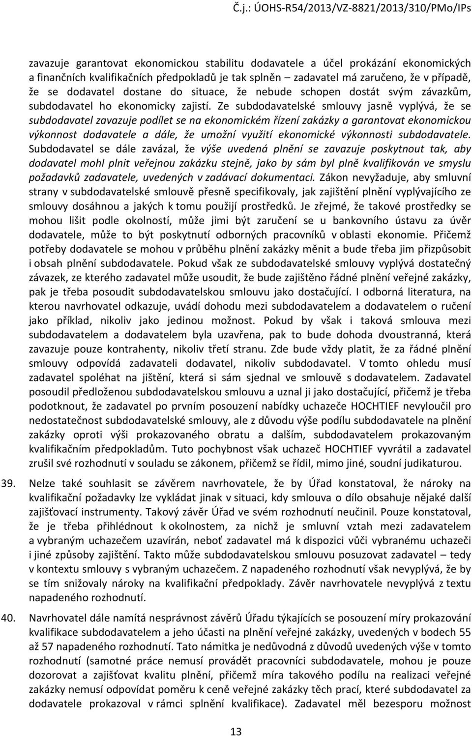 Ze subdodavatelské smlouvy jasně vyplývá, že se subdodavatel zavazuje podílet se na ekonomickém řízení zakázky a garantovat ekonomickou výkonnost dodavatele a dále, že umožní využití ekonomické