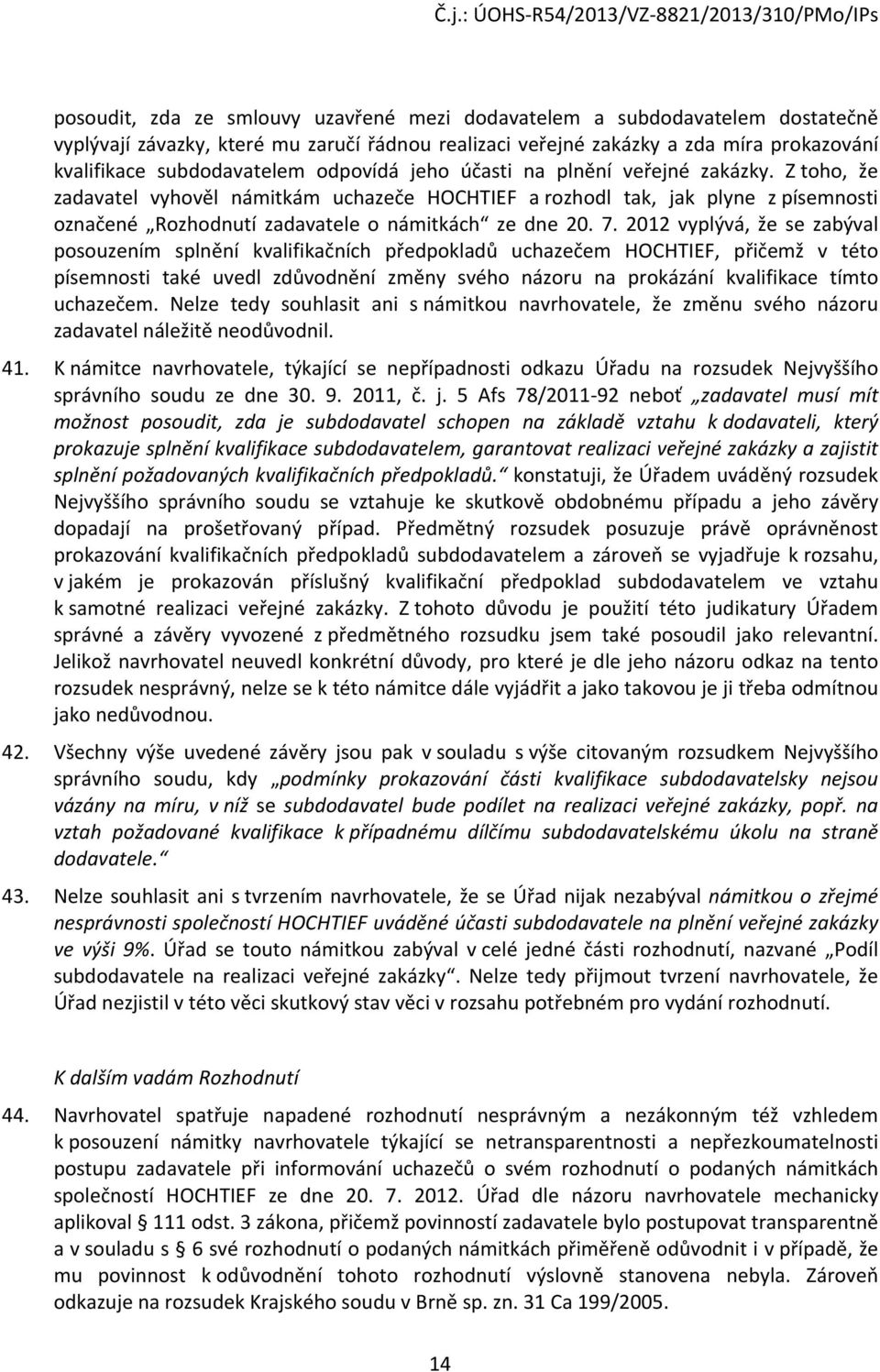 2012 vyplývá, že se zabýval posouzením splnění kvalifikačních předpokladů uchazečem HOCHTIEF, přičemž v této písemnosti také uvedl zdůvodnění změny svého názoru na prokázání kvalifikace tímto