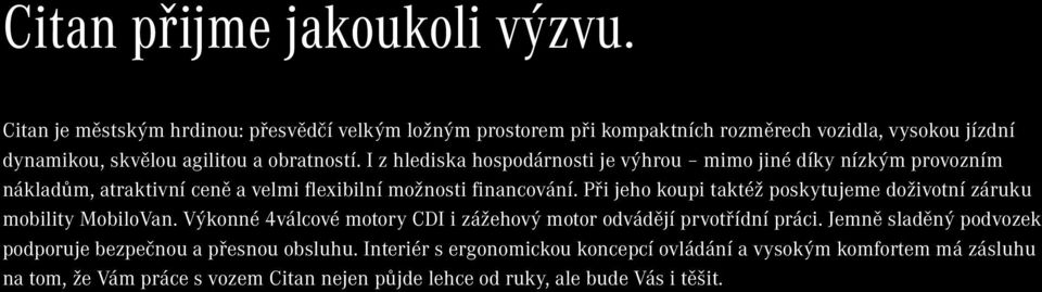 I z hlediska hospodárnosti je výhrou mimo jiné díky nízkým provozním nákladům, atraktivní ceně a velmi flexibilní možnosti financování.