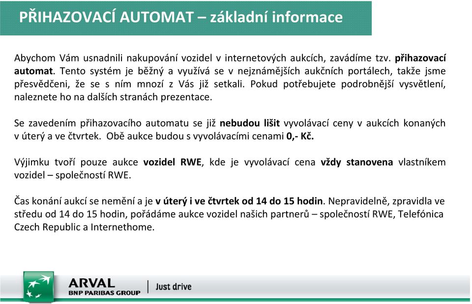 Pokud potřebujete podrobnější vysvětlení, naleznete ho na dalších stranách prezentace. Se zavedením přihazovacího automatu se již nebudou lišit vyvolávací ceny v aukcích konaných v úterý a ve čtvrtek.