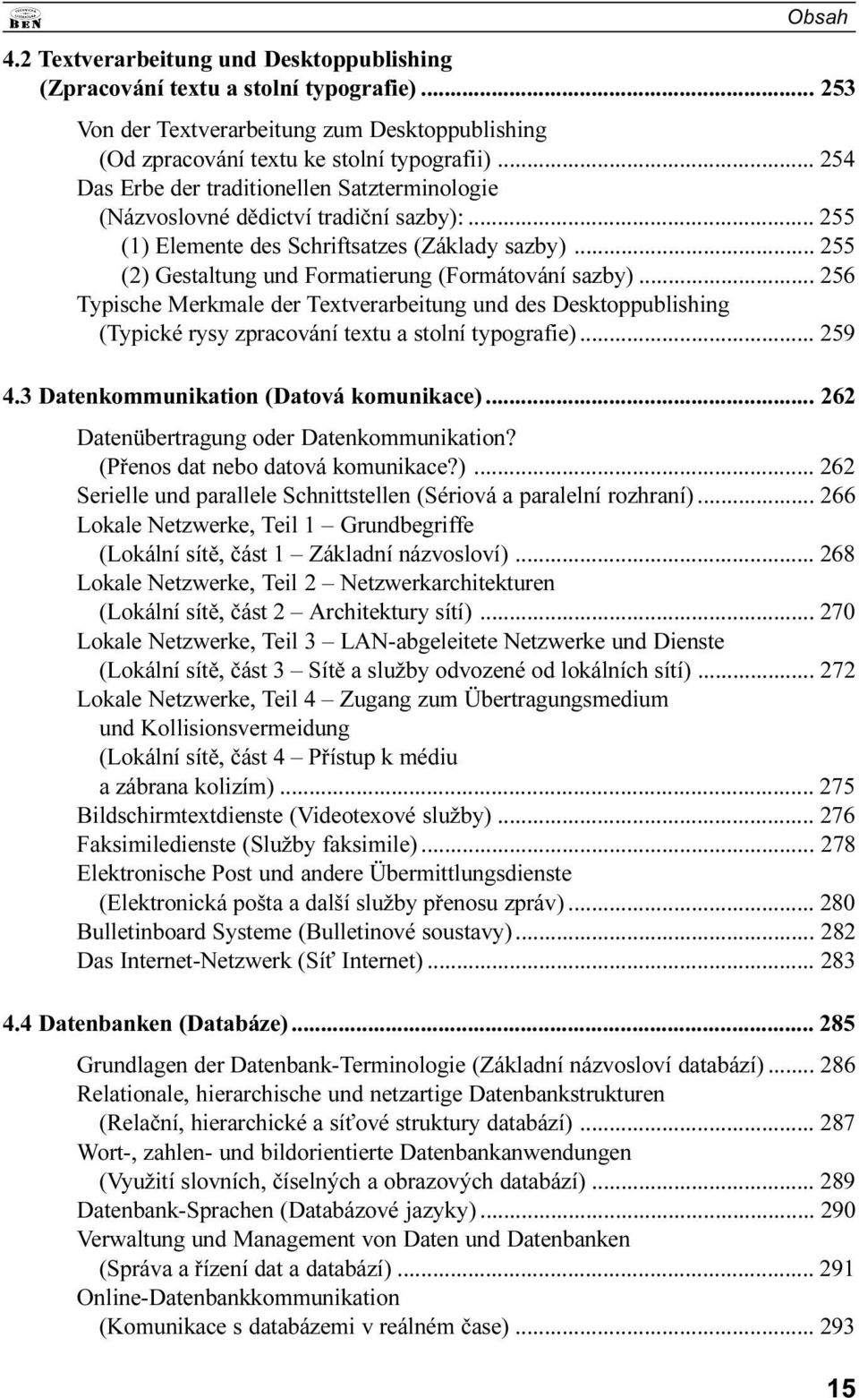 Merkmale der Textverarbeitung und des Desktoppublishing (Typické rysy zpracování textu a stolní typografie) 259 4 3 Datenkommunikation (Datová komunikace) 262 Datenübertragung oder Datenkommunikation?