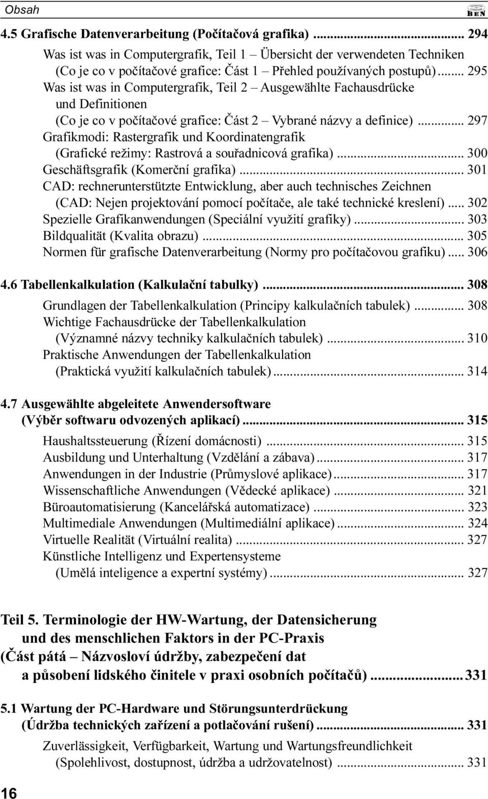 Koordinatengrafik (Grafické režimy: Rastrová a souøadnicová grafika) 300 Geschäftsgrafik (Komerèní grafika) 301 CAD: rechnerunterstützte Entwicklung, aber auch technisches Zeichnen (CAD: Nejen