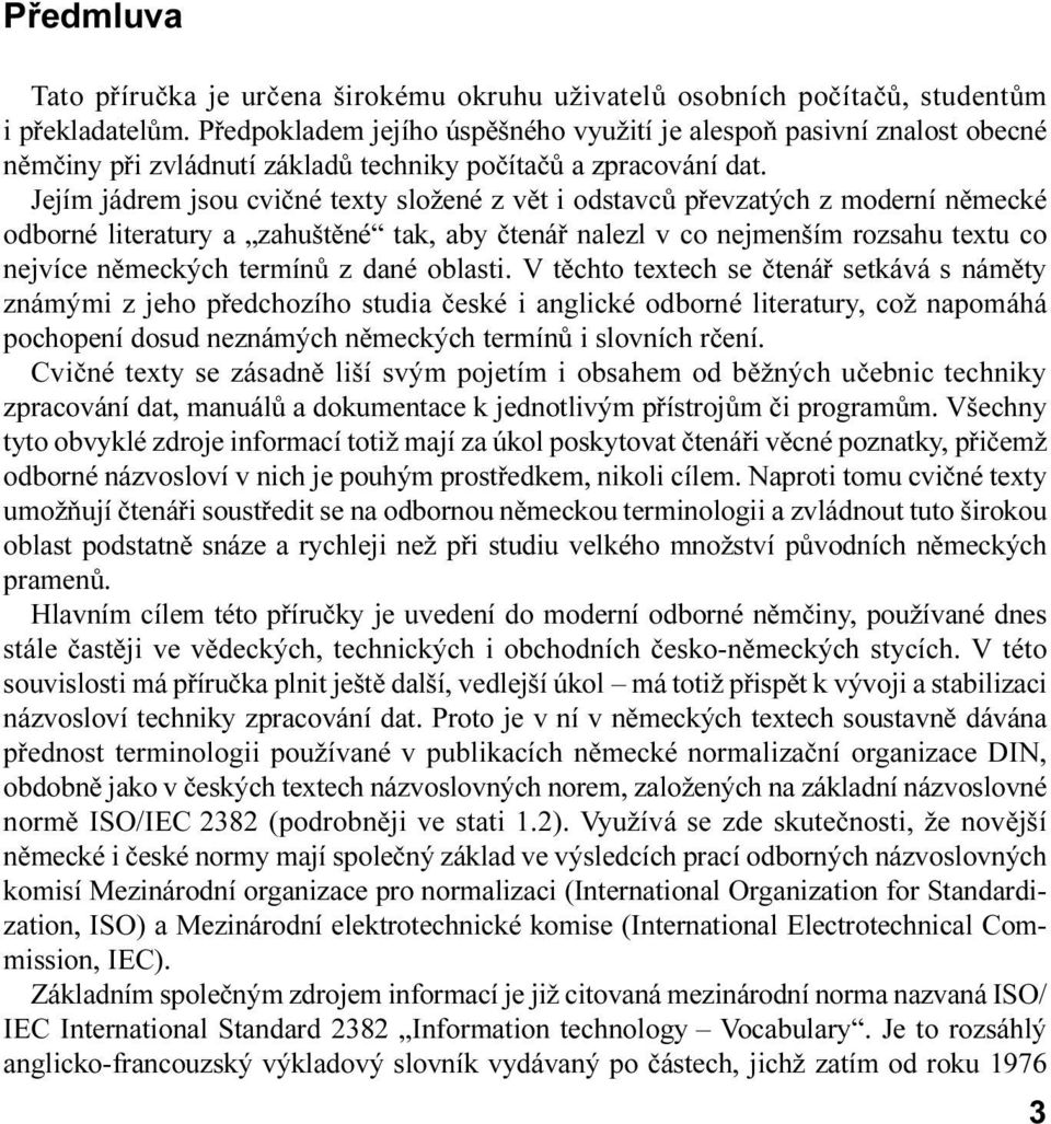 rozsahu textu co nejvíce nìmeckých termínù z dané oblasti V tìchto textech se ètenáø setkává s námìty známými z jeho pøedchozího studia èeské i anglické odborné literatury, což napomáhá pochopení