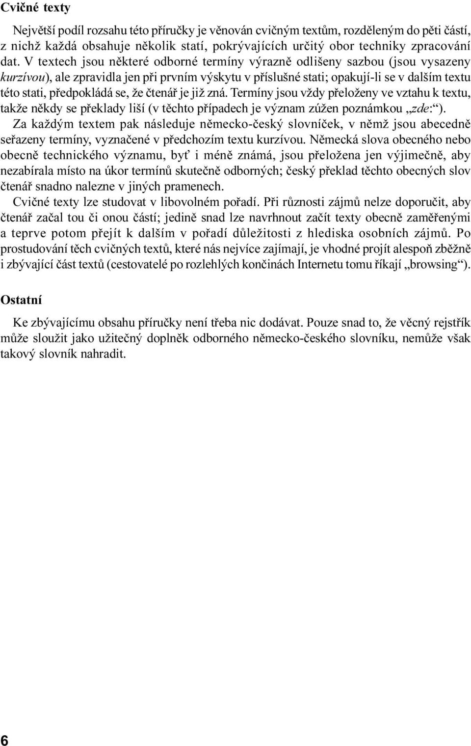 že ètenáø je již zná Termíny jsou vždy pøeloženy ve vztahu k textu, takže nìkdy se pøeklady liší (v tìchto pøípadech je význam zúžen poznámkou zde: ) Za každým textem pak následuje nìmecko-èeský