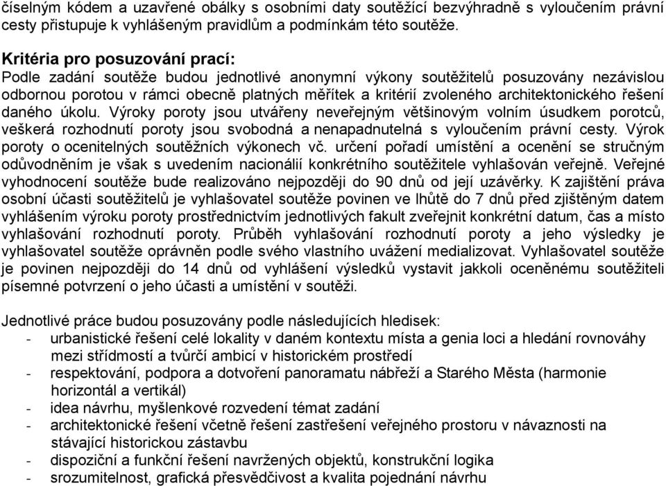 architektonického řešení daného úkolu. Výroky poroty jsou utvářeny neveřejným většinovým volním úsudkem porotců, veškerá rozhodnutí poroty jsou svobodná a nenapadnutelná s vyloučením právní cesty.