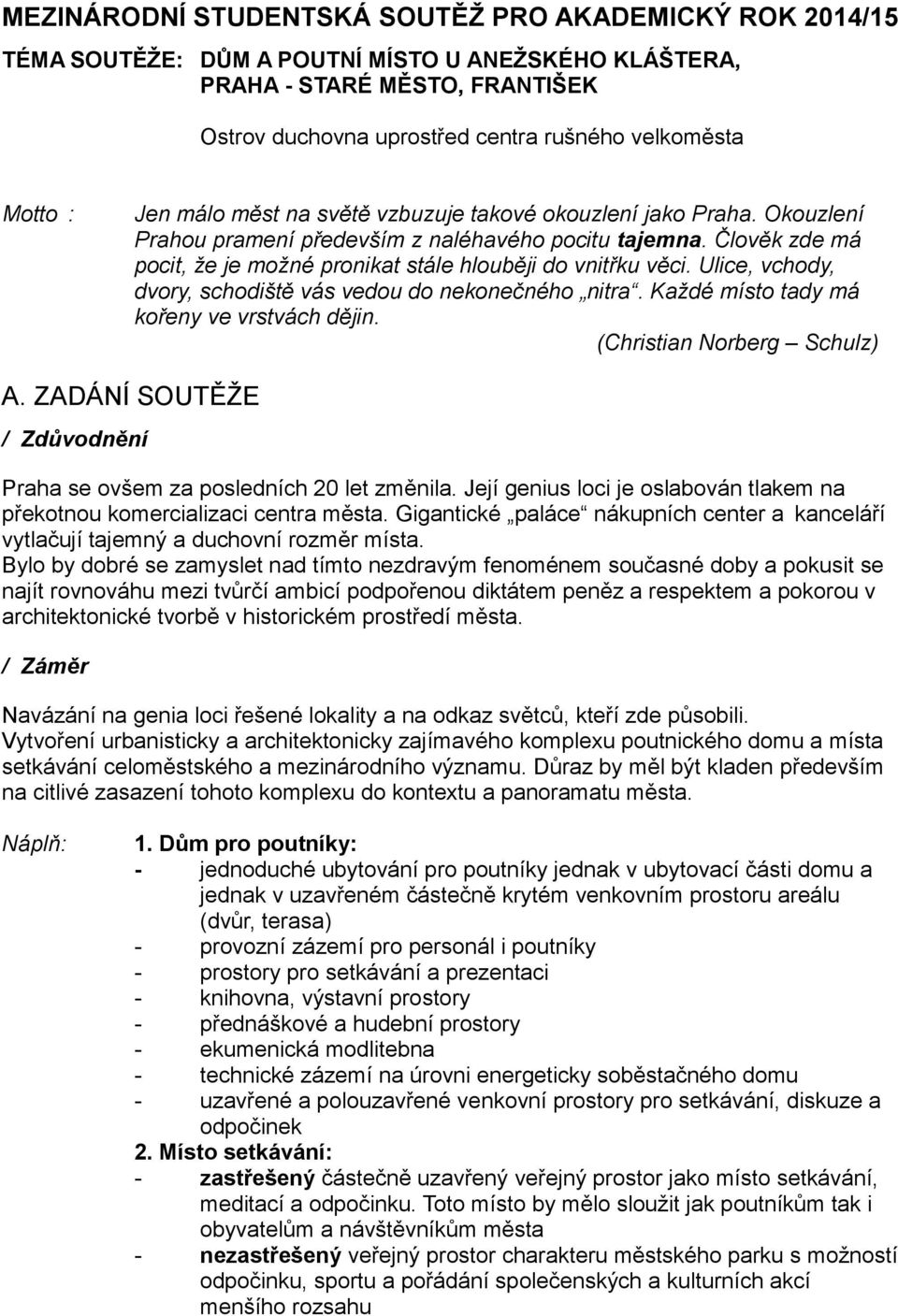 Člověk zde má pocit, že je možné pronikat stále hlouběji do vnitřku věci. Ulice, vchody, dvory, schodiště vás vedou do nekonečného nitra. Každé místo tady má kořeny ve vrstvách dějin.