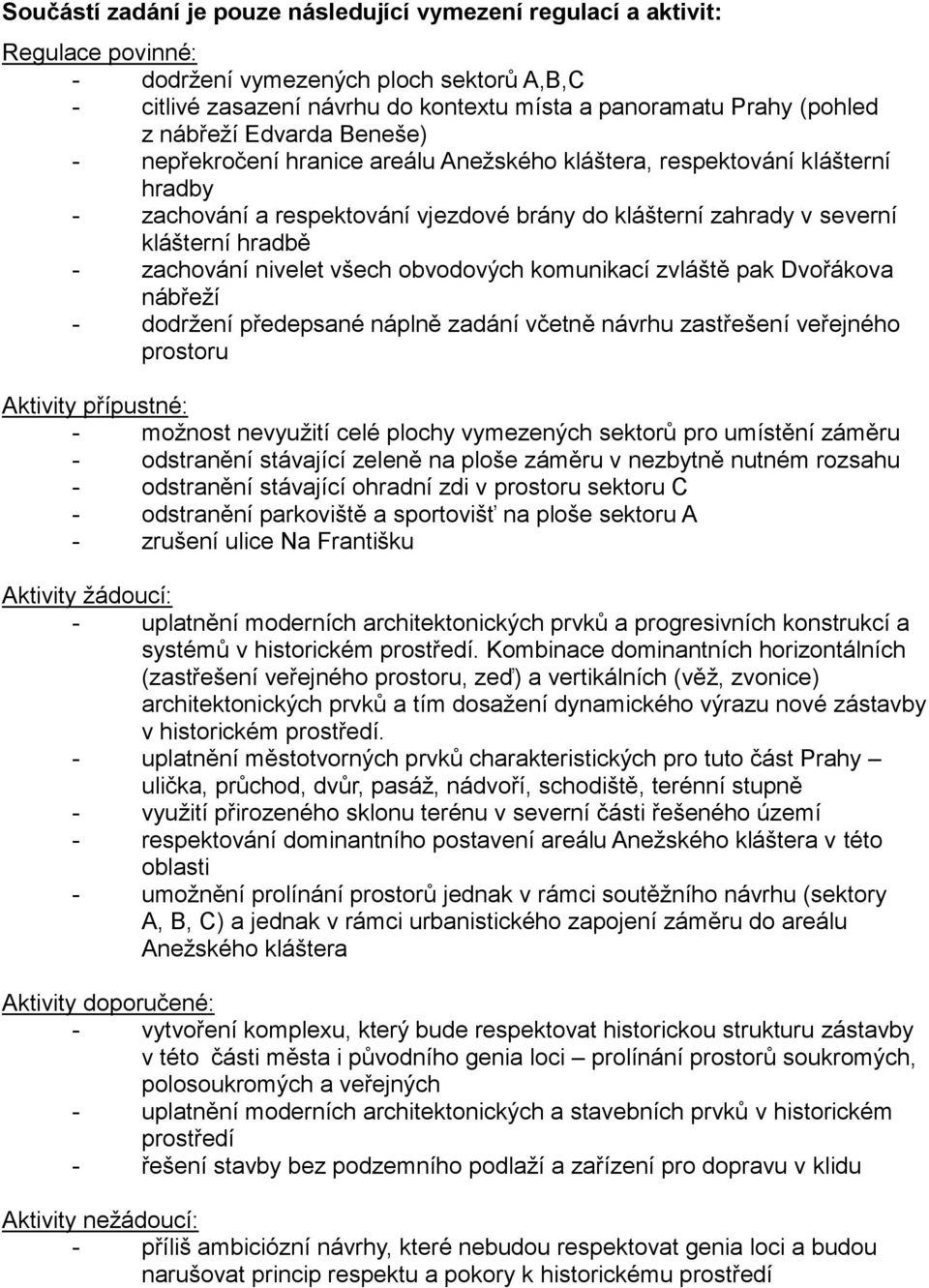 zachování nivelet všech obvodových komunikací zvláště pak Dvořákova nábřeží - dodržení předepsané náplně zadání včetně návrhu zastřešení veřejného prostoru Aktivity přípustné: - možnost nevyužití