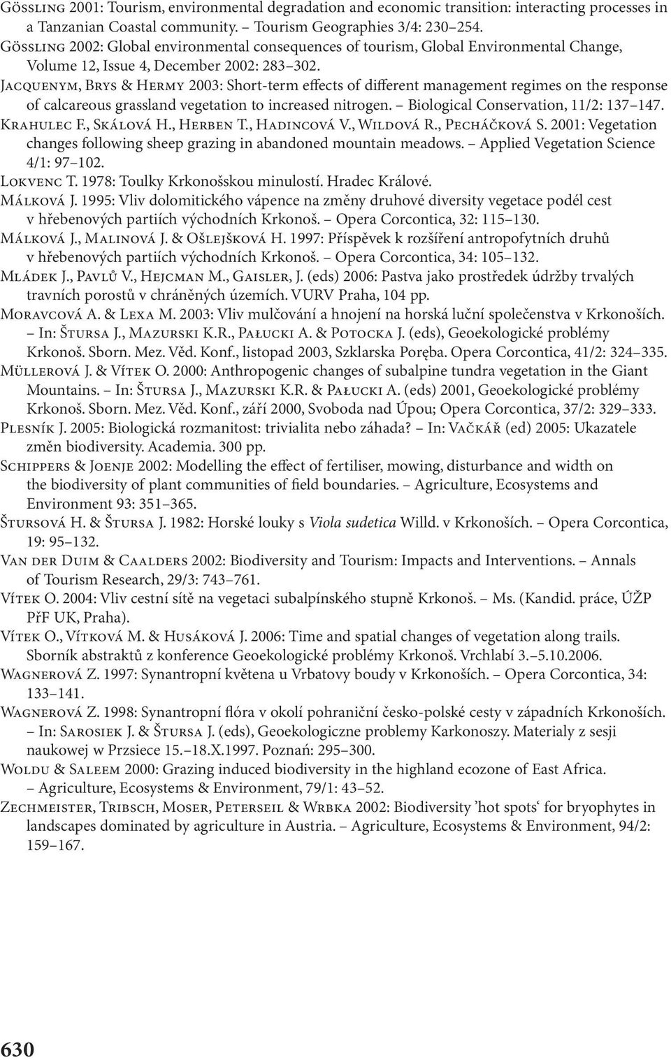 JACQUENYM, BRYS & HERMY 2003: Short-term effects of different management regimes on the response of calcareous grassland vegetation to increased nitrogen. Biological Conservation, 11/2: 137 147.