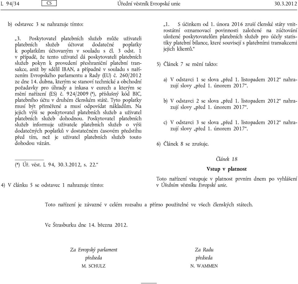 1 v případě, že tento uživatel dá poskytovateli platebních služeb pokyn k provedení přeshraniční platební transakce, aniž by sdělil IBAN, a případně v souladu s nařízením Evropského parlamentu a Rady