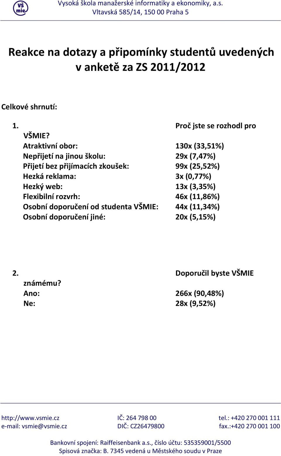 Atraktivní obor: 130x (33,51%) Nepřijetí na jinou školu: 29x (7,47%) Přijetí bez přijímacích zkoušek: 99x (25,52%)