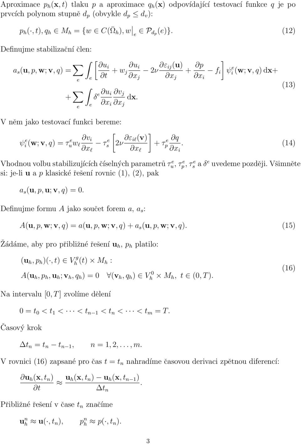 x x j V něm jako tstovací funkc brm: ψ (w; v, q) = τ uw l v x l τ s [ 2ν ε l(v) x l ] + τp + p ] f ψ (w; v, q) dx+ x (13) q x.