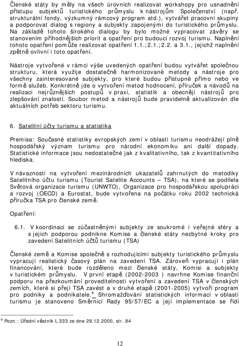 Na základ tohoto širokého dialogu by bylo možné vypracovat závry se stanovením píhodnjších priorit a opatení pro budoucí rozvoj turismu. Naplnní tohoto opatení pomže realizovat opatení 1.1.;2.1.;2.2. a 3.