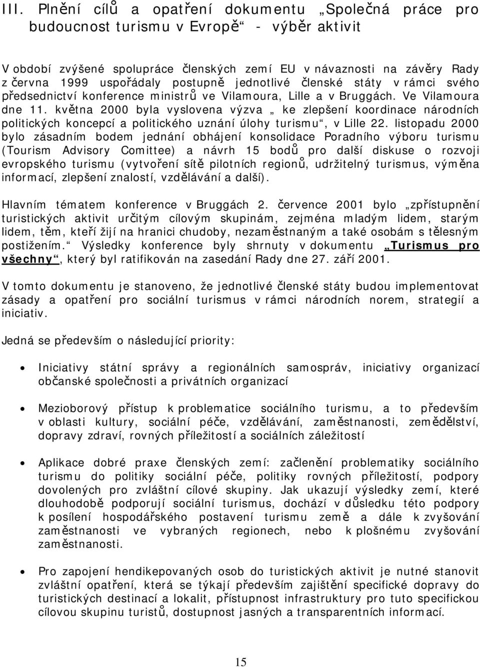 kvtna 2000 byla vyslovena výzva ke zlepšení koordinace národních politických koncepcí a politického uznání úlohy turismu, v Lille 22.