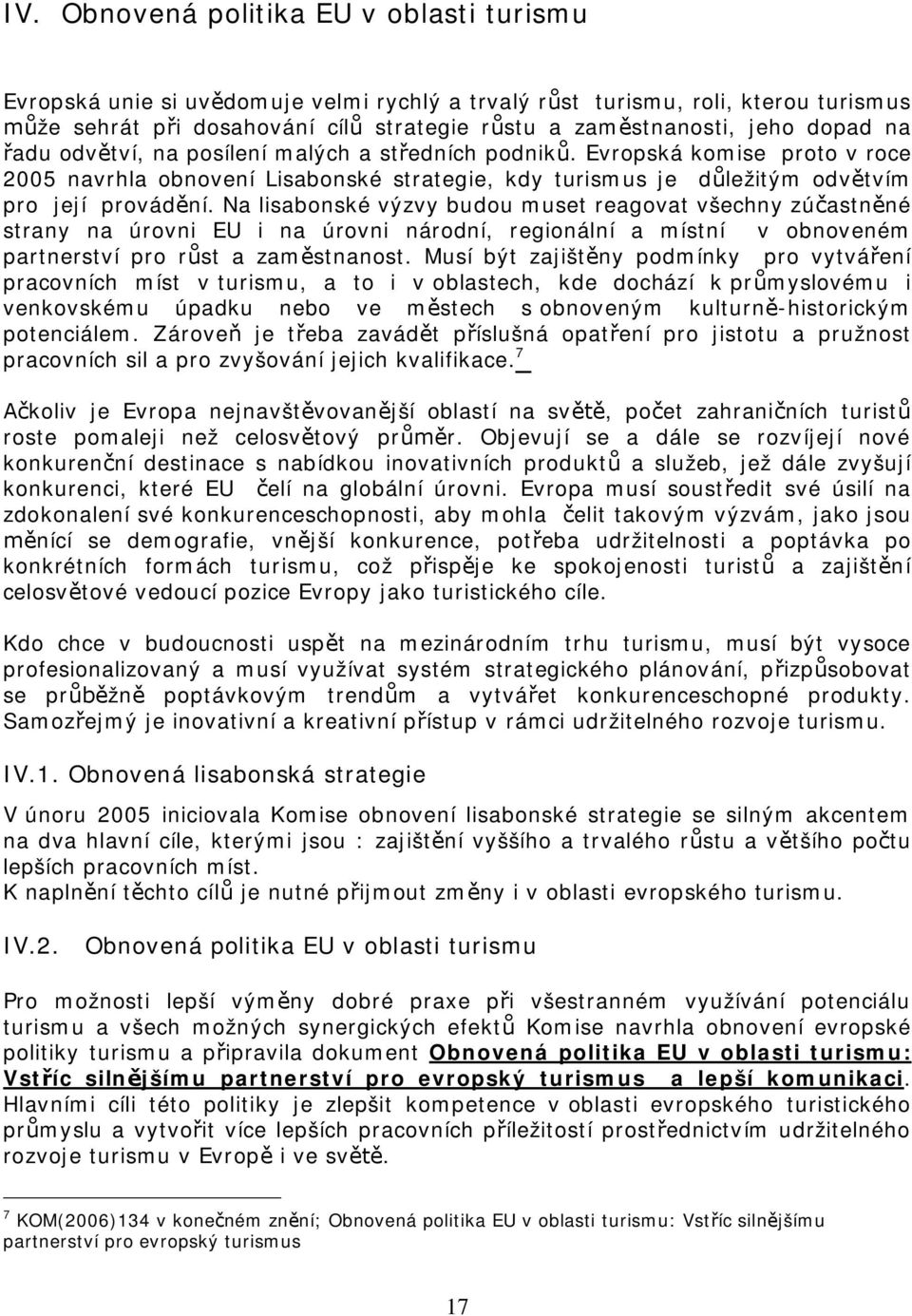 Na lisabonské výzvy budou muset reagovat všechny zúastnné strany na úrovni EU i na úrovni národní, regionální a místní v obnoveném partnerství pro rst a zamstnanost.