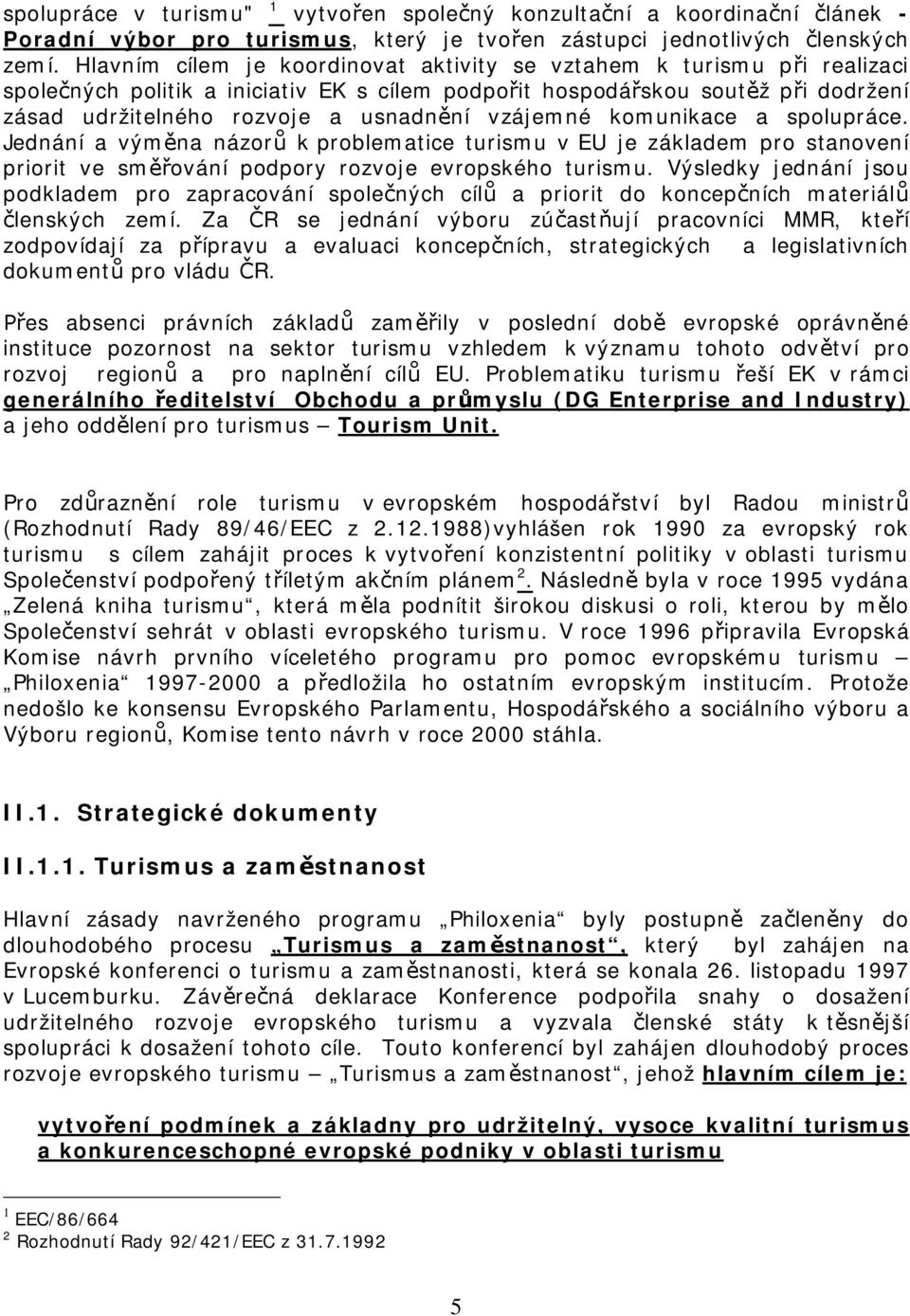 komunikace a spolupráce. Jednání a výmna názor k problematice turismu v EU je základem pro stanovení priorit ve smování podpory rozvoje evropského turismu.