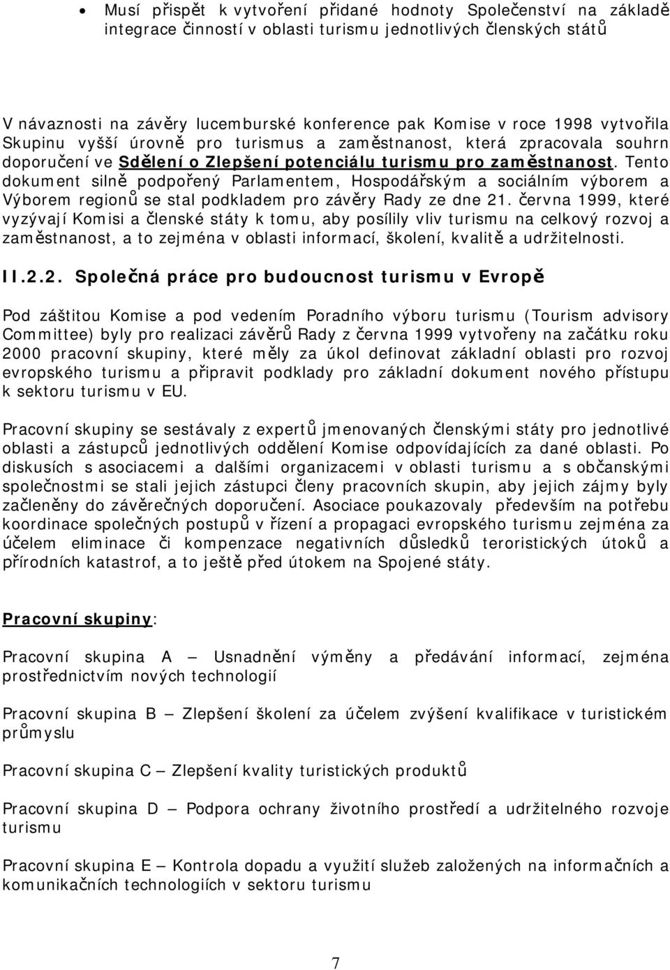 Tento dokument siln podpoený Parlamentem, Hospodáským a sociálním výborem a Výborem region se stal podkladem pro závry Rady ze dne 21.